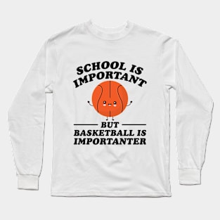 School Is Important But Basketball Is Importanter Long Sleeve T-Shirt